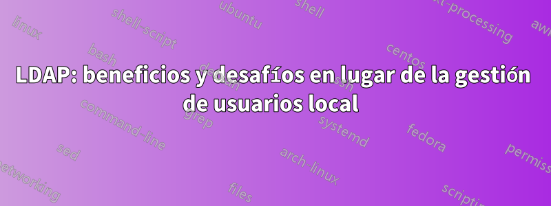 LDAP: beneficios y desafíos en lugar de la gestión de usuarios local 