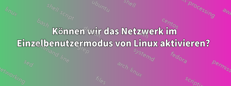 Können wir das Netzwerk im Einzelbenutzermodus von Linux aktivieren? 