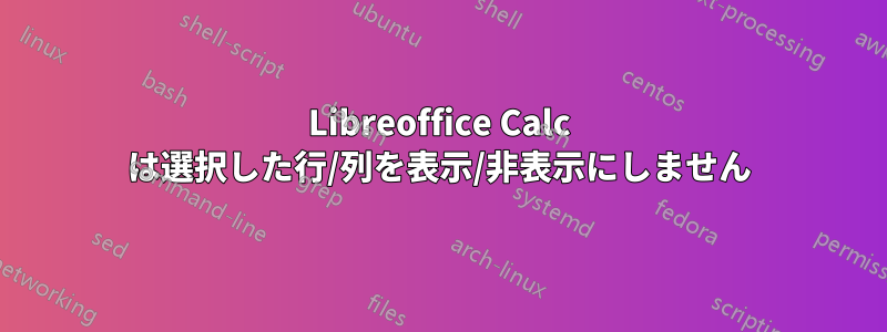 Libreoffice Calc は選択した行/列を表示/非表示にしません