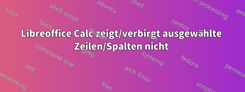 Libreoffice Calc zeigt/verbirgt ausgewählte Zeilen/Spalten nicht