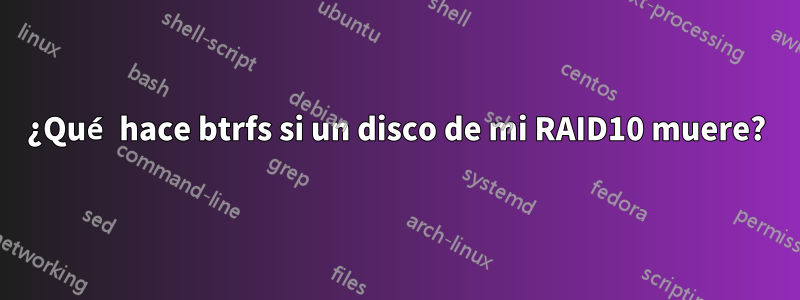 ¿Qué hace btrfs si un disco de mi RAID10 muere?