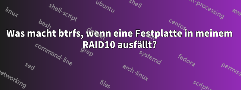 Was macht btrfs, wenn eine Festplatte in meinem RAID10 ausfällt?