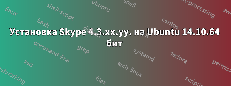 Установка Skype 4.3.xx.yy. на Ubuntu 14.10.64 бит