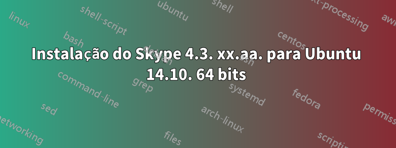Instalação do Skype 4.3. xx.aa. para Ubuntu 14.10. 64 bits