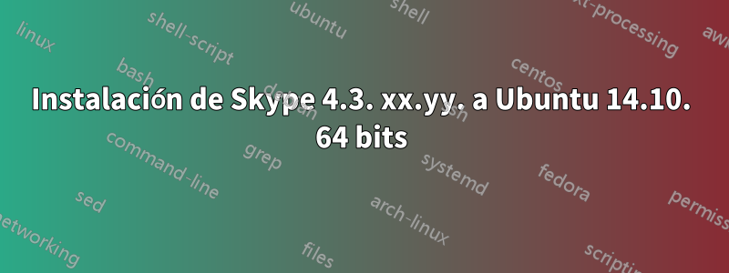 Instalación de Skype 4.3. xx.yy. a Ubuntu 14.10. 64 bits