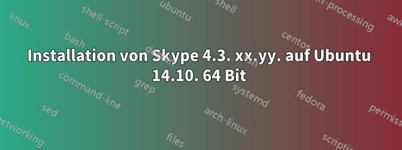 Installation von Skype 4.3. xx.yy. auf Ubuntu 14.10. 64 Bit