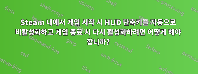 Steam 내에서 게임 시작 시 HUD 단축키를 자동으로 비활성화하고 게임 종료 시 다시 활성화하려면 어떻게 해야 합니까?