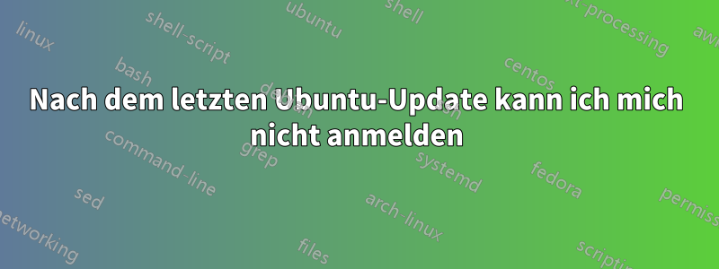 Nach dem letzten Ubuntu-Update kann ich mich nicht anmelden