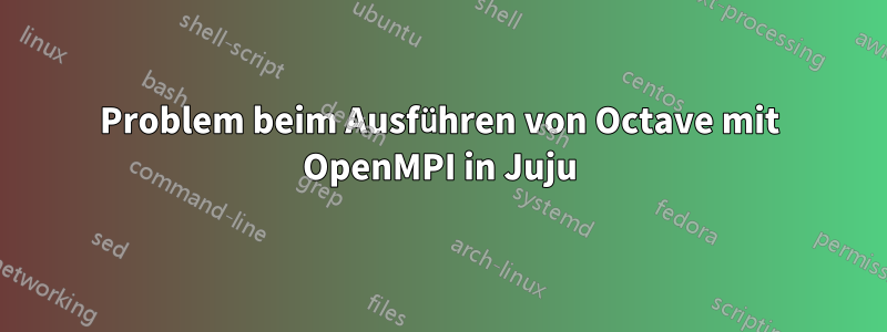 Problem beim Ausführen von Octave mit OpenMPI in Juju