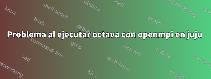 Problema al ejecutar octava con openmpi en juju