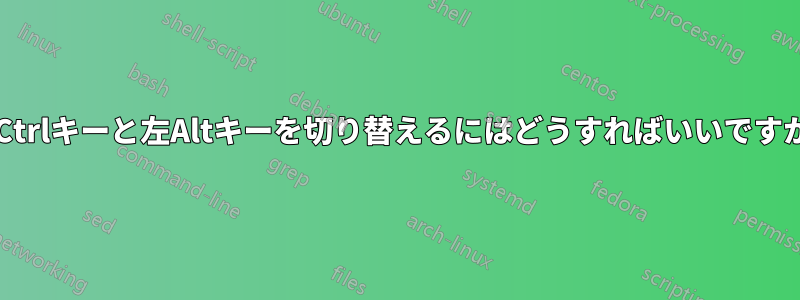 左Ctrlキーと左Altキーを切り替えるにはどうすればいいですか?
