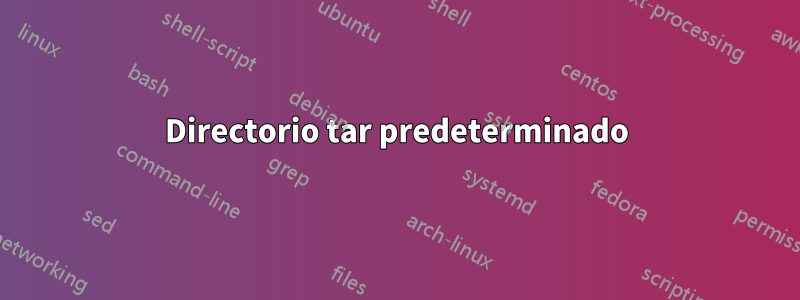 Directorio tar predeterminado