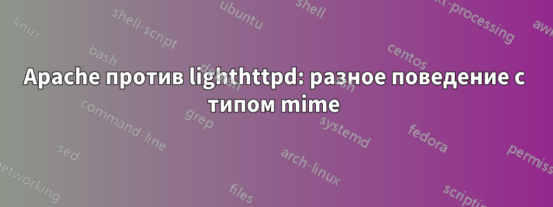 Apache против lighthttpd: разное поведение с типом mime