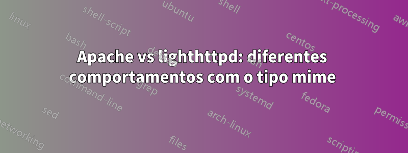 Apache vs lighthttpd: diferentes comportamentos com o tipo mime