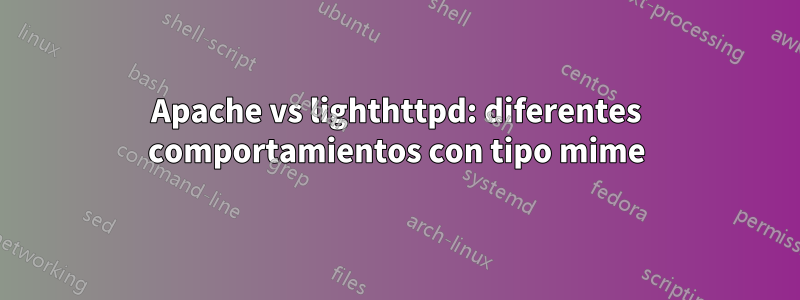 Apache vs lighthttpd: diferentes comportamientos con tipo mime