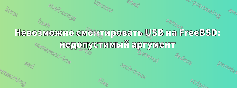 Невозможно смонтировать USB на FreeBSD: недопустимый аргумент