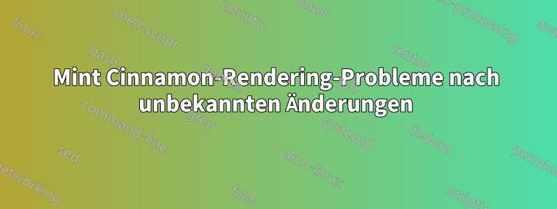 Mint Cinnamon-Rendering-Probleme nach unbekannten Änderungen