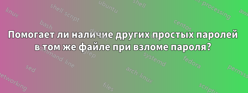 Помогает ли наличие других простых паролей в том же файле при взломе пароля?