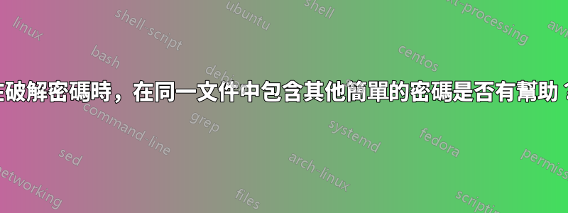 在破解密碼時，在同一文件中包含其他簡單的密碼是否有幫助？