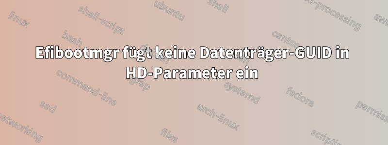 Efibootmgr fügt keine Datenträger-GUID in HD-Parameter ein