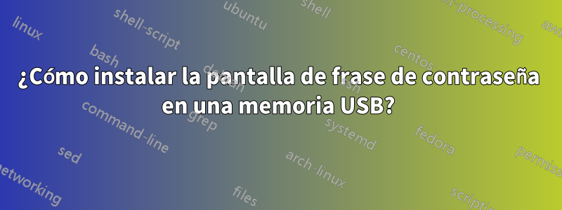 ¿Cómo instalar la pantalla de frase de contraseña en una memoria USB?