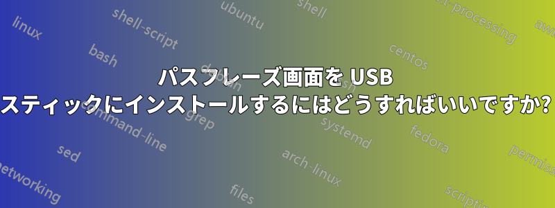 パスフレーズ画面を USB スティックにインストールするにはどうすればいいですか?