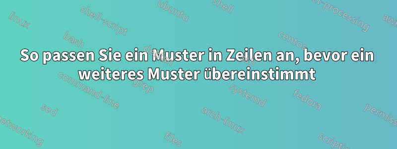 So passen Sie ein Muster in Zeilen an, bevor ein weiteres Muster übereinstimmt