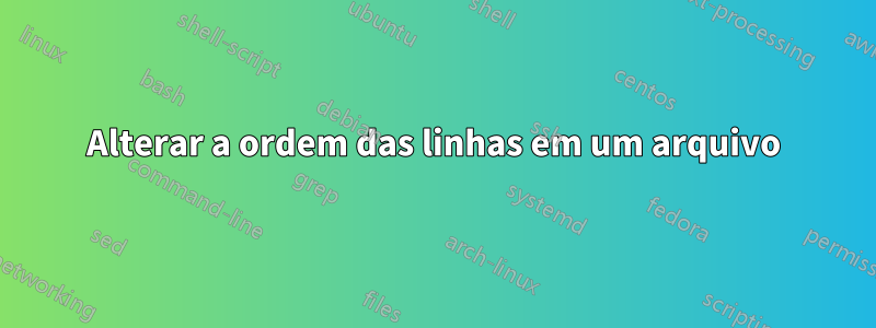Alterar a ordem das linhas em um arquivo