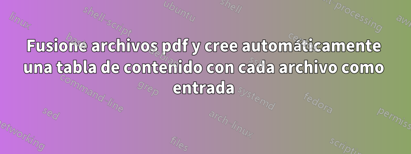 Fusione archivos pdf y cree automáticamente una tabla de contenido con cada archivo como entrada