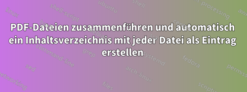 PDF-Dateien zusammenführen und automatisch ein Inhaltsverzeichnis mit jeder Datei als Eintrag erstellen