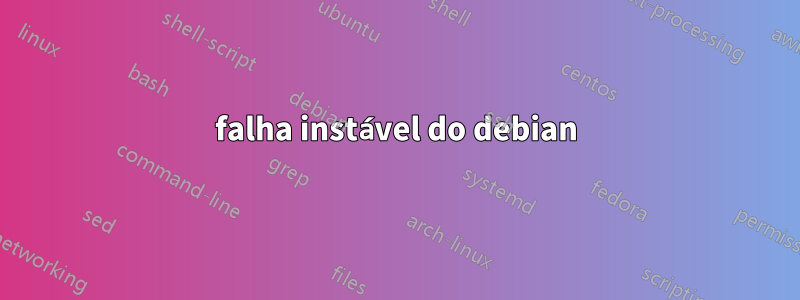 falha instável do debian