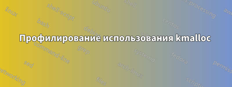 Профилирование использования kmalloc