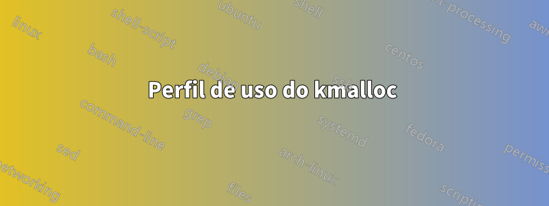 Perfil de uso do kmalloc