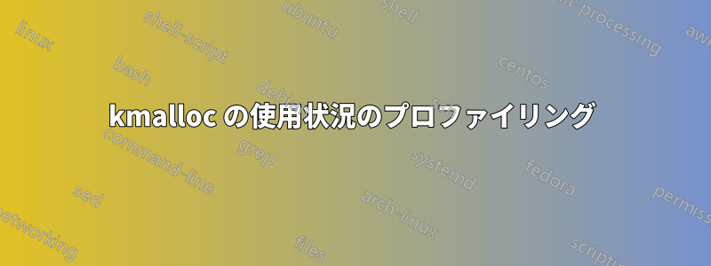 kmalloc の使用状況のプロファイリング