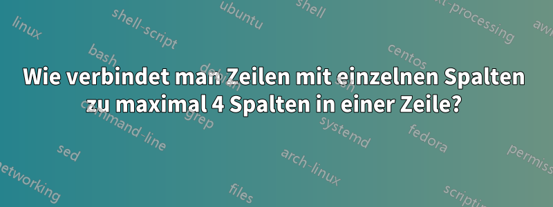 Wie verbindet man Zeilen mit einzelnen Spalten zu maximal 4 Spalten in einer Zeile?