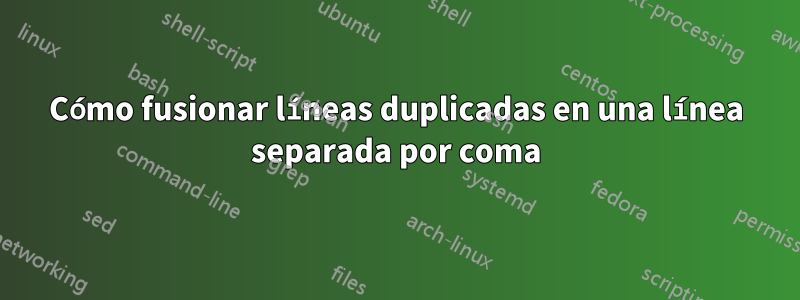 Cómo fusionar líneas duplicadas en una línea separada por coma