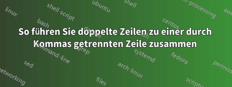 So führen Sie doppelte Zeilen zu einer durch Kommas getrennten Zeile zusammen