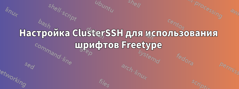 Настройка ClusterSSH для использования шрифтов Freetype