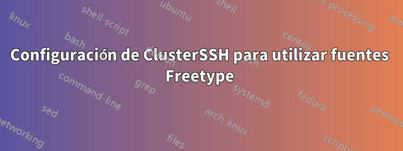 Configuración de ClusterSSH para utilizar fuentes Freetype