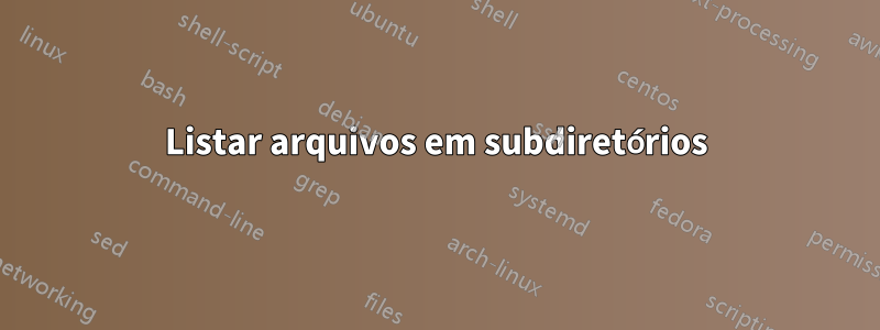 Listar arquivos em subdiretórios