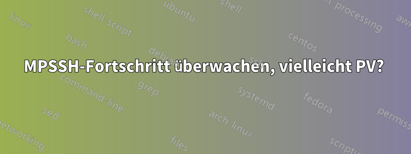 MPSSH-Fortschritt überwachen, vielleicht PV?