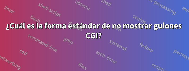 ¿Cuál es la forma estándar de no mostrar guiones CGI?