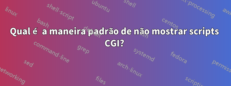 Qual é a maneira padrão de não mostrar scripts CGI?