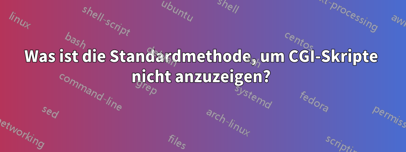 Was ist die Standardmethode, um CGI-Skripte nicht anzuzeigen?