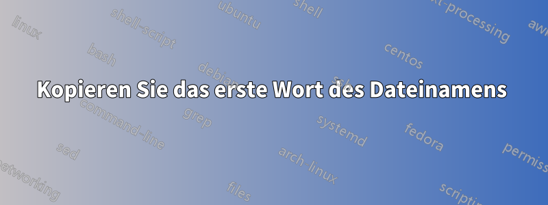 Kopieren Sie das erste Wort des Dateinamens