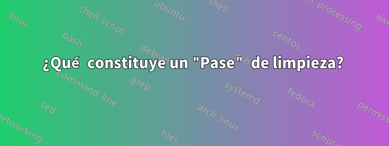 ¿Qué constituye un "Pase" de limpieza?