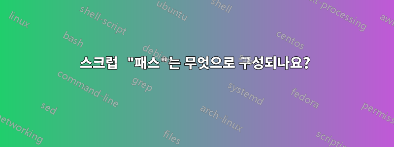 스크럽 "패스"는 무엇으로 구성되나요?