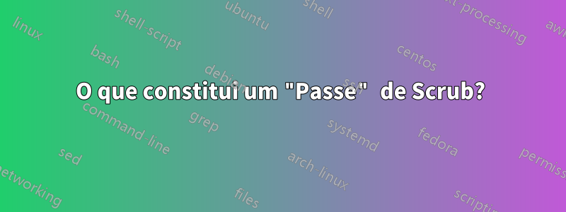 O que constitui um "Passe" de Scrub?