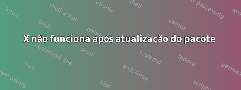 X não funciona após atualização do pacote