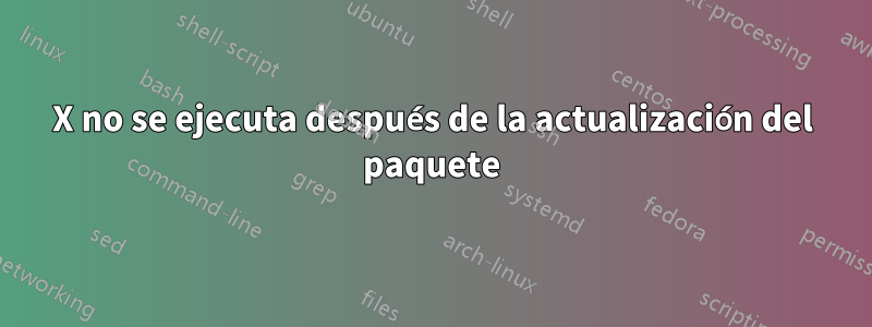 X no se ejecuta después de la actualización del paquete
